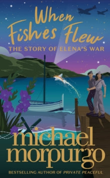 When Fishes Flew : The Story of Elena’s War by Michael Morpurgo