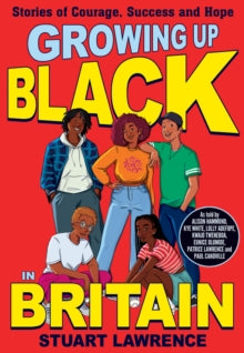 Growing Up Black in Britain: Stories of courage, success and hope by Stuart Lawrence (Author) , Ashley Hickson-Lovence (Author)