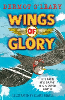 Wings of Glory : Can one tiny bird help to win a world war? An action-packed tale of courage, adventure and a smattering of bird poo! by Dermot O'Leary