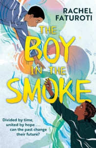 The Boy in the Smoke :  timeslip narrative about family and friendship by Rachel Faturoti