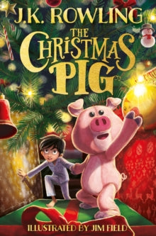 The Christmas Pig : The No.1 bestselling festive tale from J.K. Rowling by J.K. Rowling