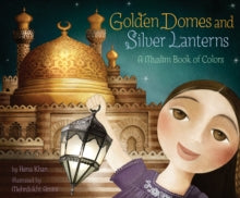 Golden Domes and Silver Lanterns : A Muslim Book of Colors by Hena Khan