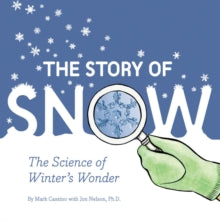 Story of Snow : The Science of Winter's Wonder by Jon Nelson