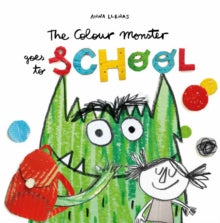 The Colour Monster Goes to School : Perfect book to tackle school nerves by Anna Llenas