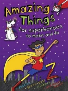 Amazing Things to Make and Do Superheroes by Gemma Cooper