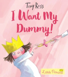 I Want My Dummy! by Tony Ross