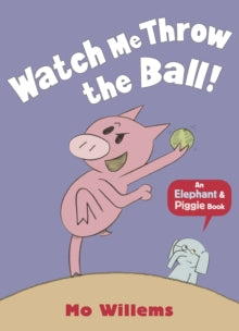 Watch Me Throw the Ball! by Mo Willems